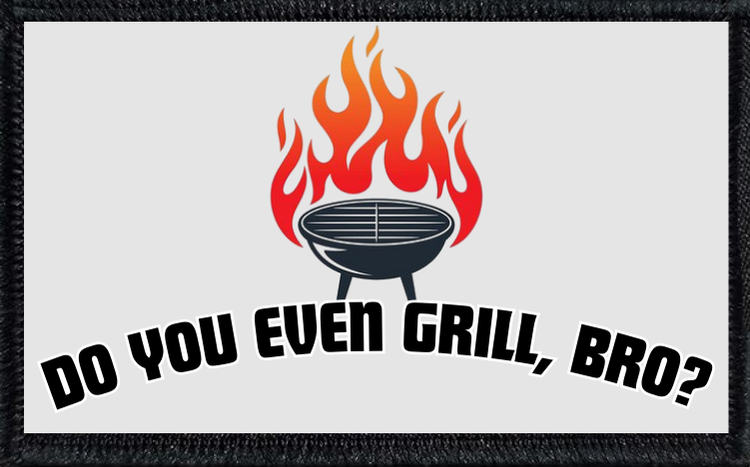 Do You Even Grill, Bro?