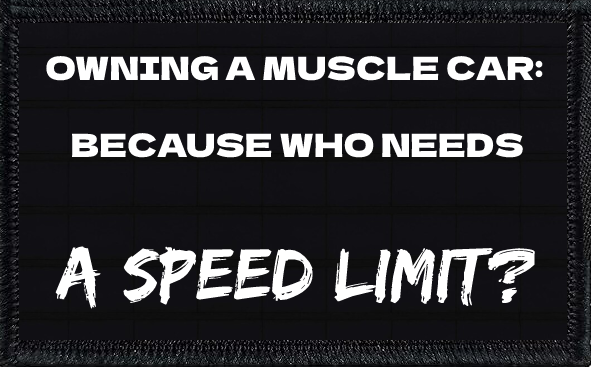 Owning A Muscle Car Because Who Needs A Speed Limit?