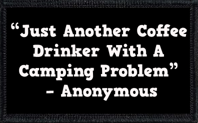 “Just Another Coffee Drinker With A Camping Problem” – Anonymous