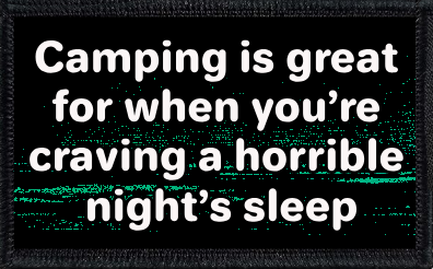 Camping is great for when you’re craving a horrible night’s sleep