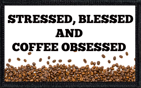 Stressed, blessed, and coffee obsessed