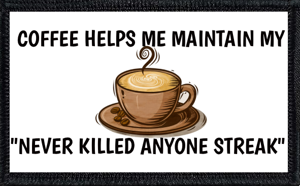 Coffee helps me maintain my 'never killed anyone streak