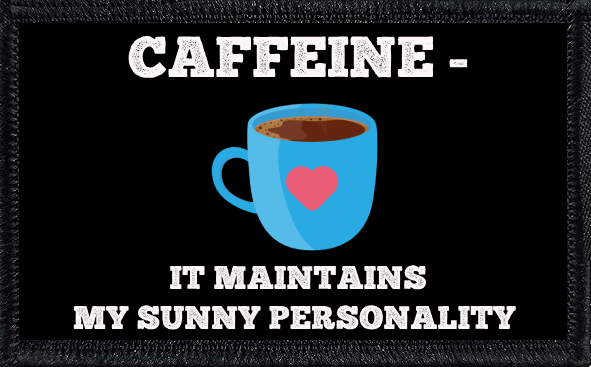 Caffeine - it maintains my sunny personality