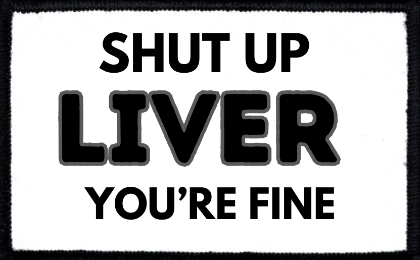 Shut Up Liver, You're Fine 2