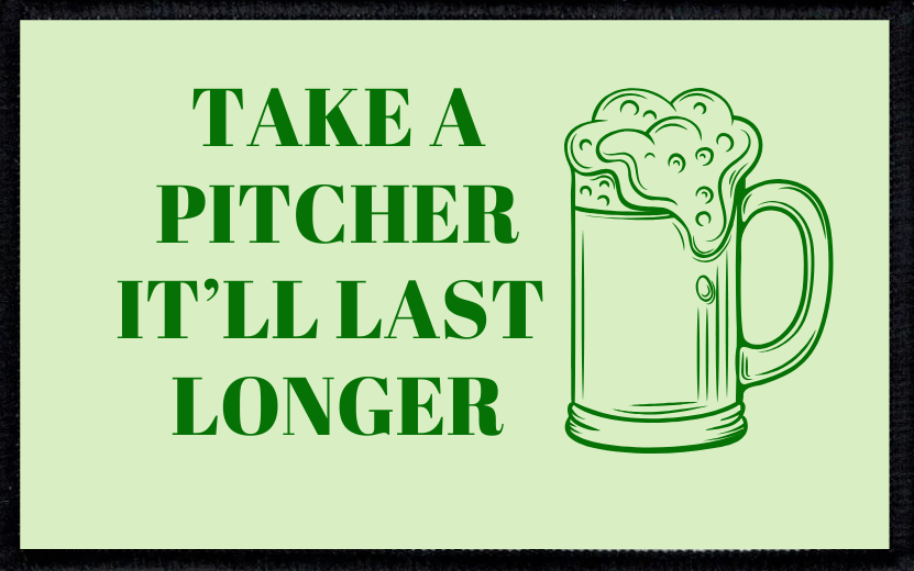 Take A Pitcher, It'll Last Longer
