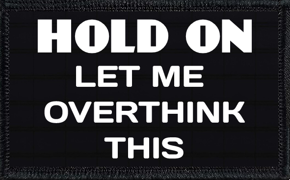 Hold On Let Me Overthink This