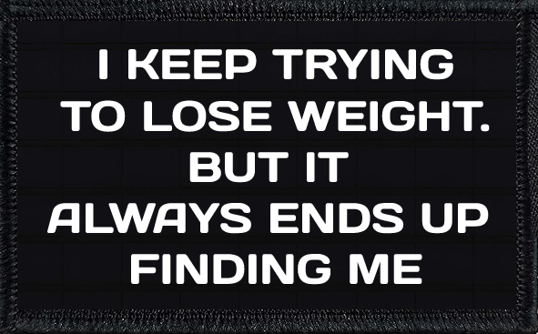 I'm Trying To Lose Weight. But It Always Ends Up Finding Me.