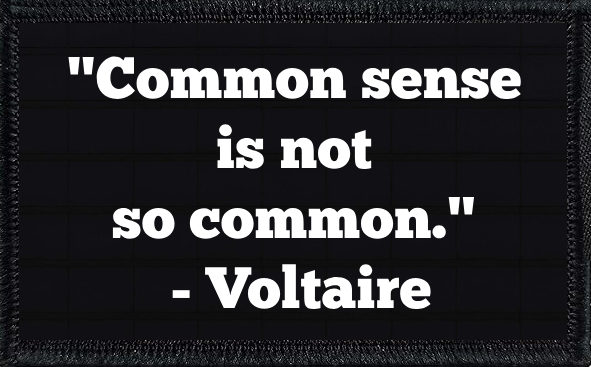 "Common sense is not so common." - Voltaire