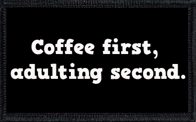 Coffee first, adulting second.