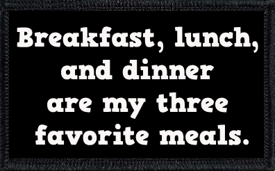 Breakfast, lunch, and dinner are my three favorite meals.