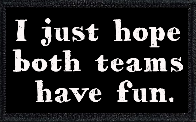 I just hope both teams have fun.