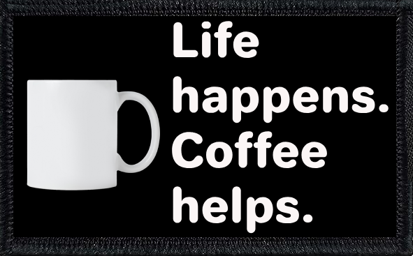 Life happens. Coffee helps.