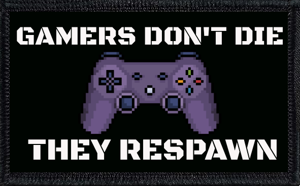 Gamers Don't Die They Respawn