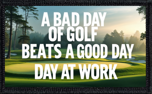 A Bad Day Of Golf Beats A Good Day At Work