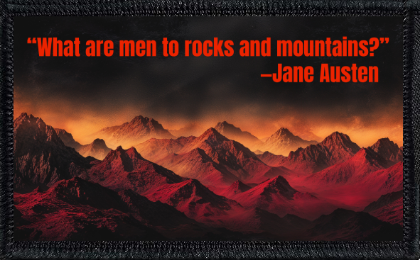 "What are men to rocks and mountains?" - Jane Austen