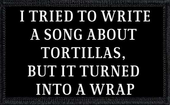 I Tried to Write A Song About Tortillas, but it Turned Into A Wrap Patch