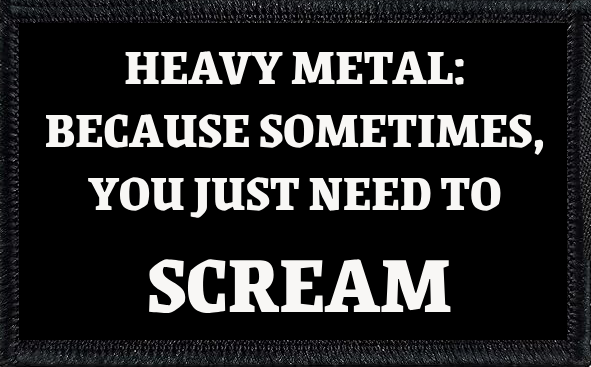 Heavy Metal: Because Sometime You Just Need To Scream