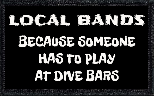Local Bands: Because Someone Has To Play At Dive Bars