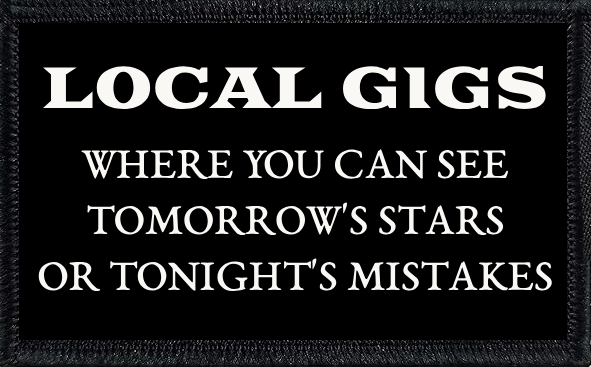 Local Gigs: Where You Can See Tomorrow's Stars Or Tonight's Mistakes