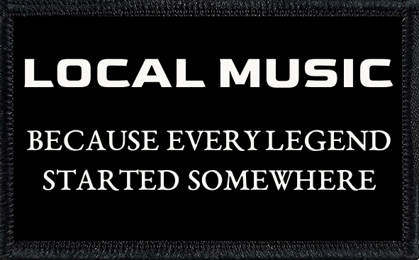 Local Music Because Every Legend Started Somewhere