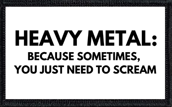 Heavy Metal Because Sometimes You Just Need To Scream 2