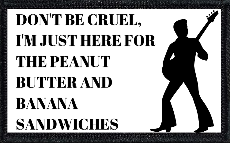 Don't Be Cruel - I'm Just Here For The Peanut Butter And Banana Sandwiches