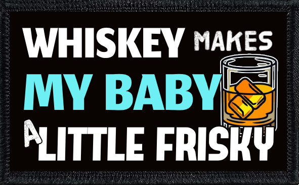 Whiskey Makes My Baby A Little Frisky