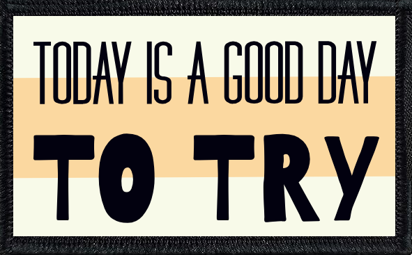 Today Is A Good Day To Try