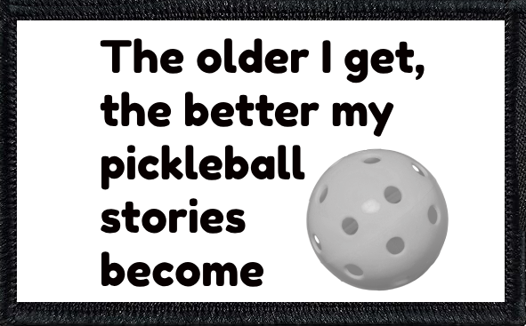 The Older I Get The Better My Pickleball Stories Become