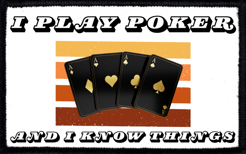 I Play Poker And I Know Things