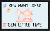 Sew Many Ideas, Sew Little Time