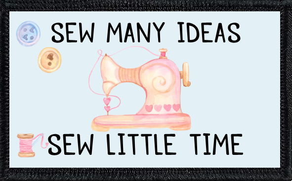 Sew Many Ideas, Sew Little Time
