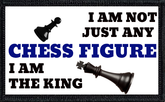 I Am Not Just Any Chess Figure. I Am The King.