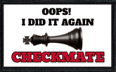 Oops! I Did it Again. Checkmate