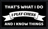 That's What I Do. I Play Chess And I know Things.