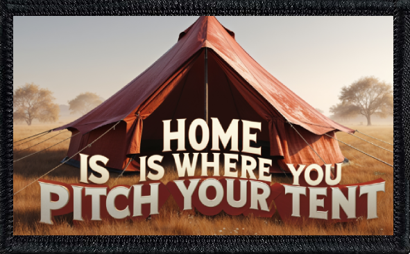 Home Is Where You Pitch Your Tent