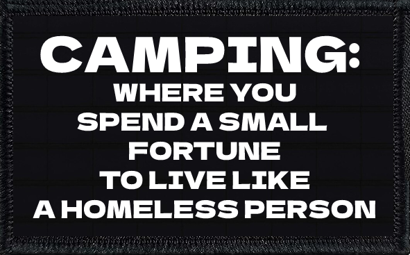Camping: Where You Spend A Small Fortune To Live Like A Homeless Person