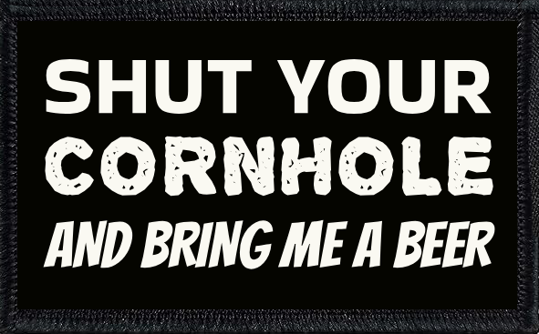 Shut Your Cornhole And Bring Me A Beer
