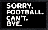 Sorry. Can't. Football. Bye.