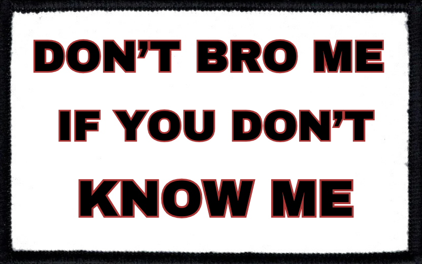 Don't Bro Me If You Don't Know Me