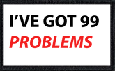 I've Got 99 Problems