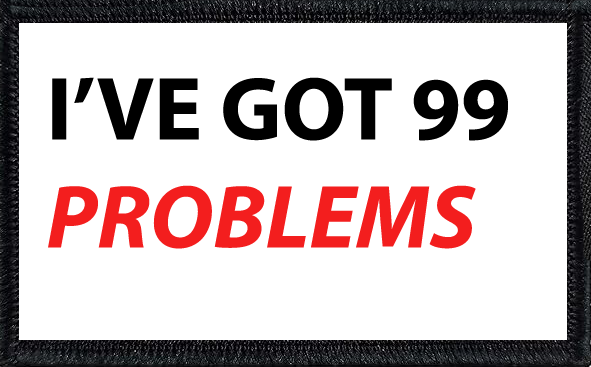 I've Got 99 Problems