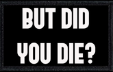 But did you die?