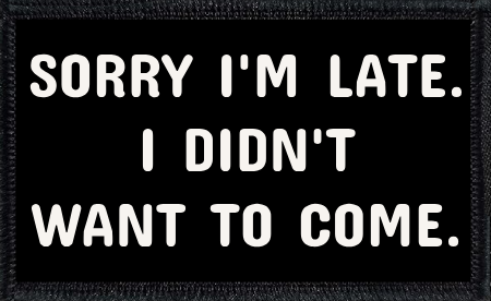 Sorry I'm Late. I Didn't Want To Come