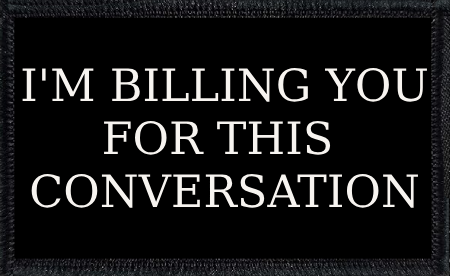 I'm Billing You For This Conversation