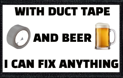 With Duct Tape And Beer I Can Fix Anything