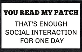You Read My Patch - That's Enough Social Interaction For One Day