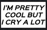 I'm Pretty Cool But I Cry A Lot