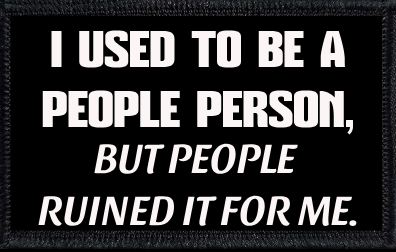 I Used To Be A People Person, But People Ruined It For Me