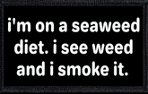 I'm On A Seaweed Diet. I See Weed And I Smoke It.